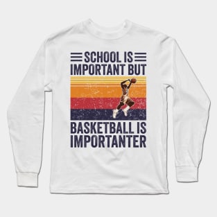 Basketball Is Importanter ~ School Is Important But Basketball Is Importanter Long Sleeve T-Shirt